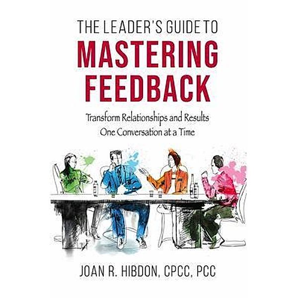 The Leader's Guide to Mastering Feedback, Joan R. Hibdon