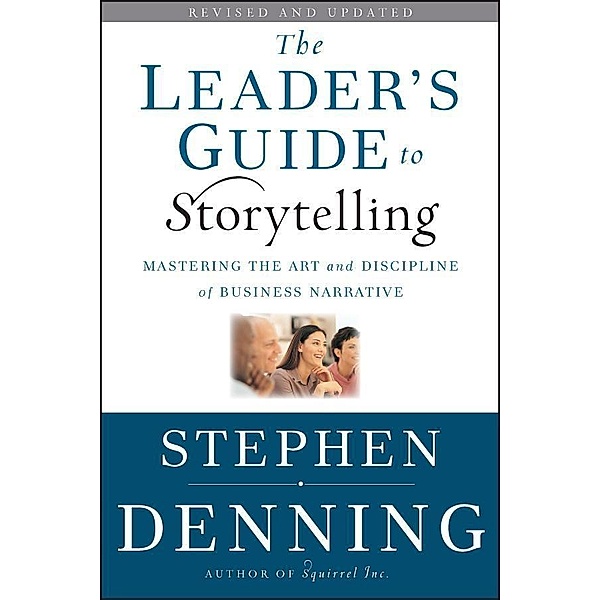 The Leader's Guide to Storytelling / J-B US non-Franchise Leadership, Stephen Denning