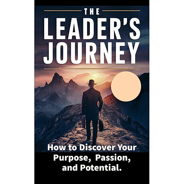 The Leader's Journey: How to Discover Your Purpose, Passion, and Potential (Leaders and Leadership, #3) / Leaders and Leadership, Dizzy Davidson