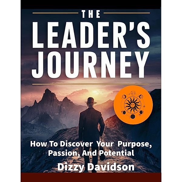 The Leader's Journey: How to Discover Your Purpose, Passion, and Potential (Leaders and Leadership, #3) / Leaders and Leadership, Dizzy Davidson