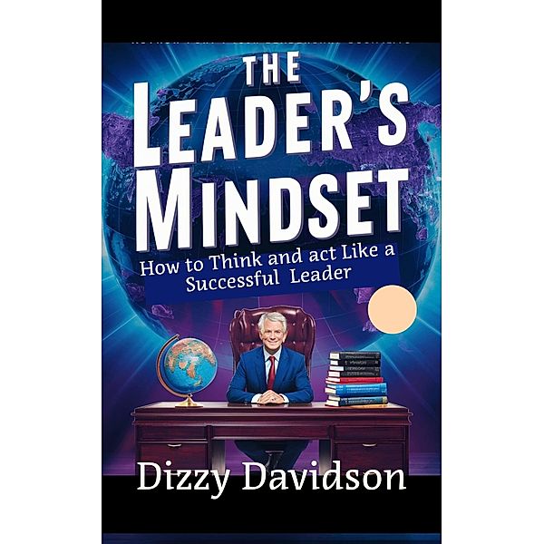 The Leader's Mindset: How to Think and Act Like a Successful Leader (Leaders and Leadership, #5) / Leaders and Leadership, Dizzy Davidson