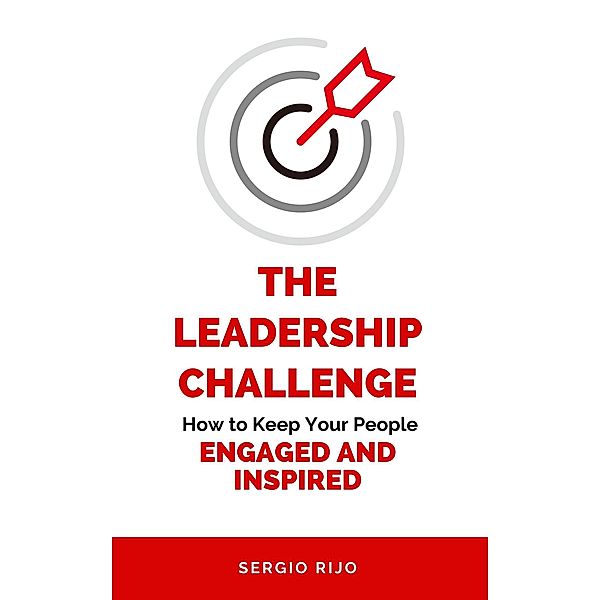 The Leadership Challenge: How to Keep Your People Engaged and Inspired, Sergio Rijo