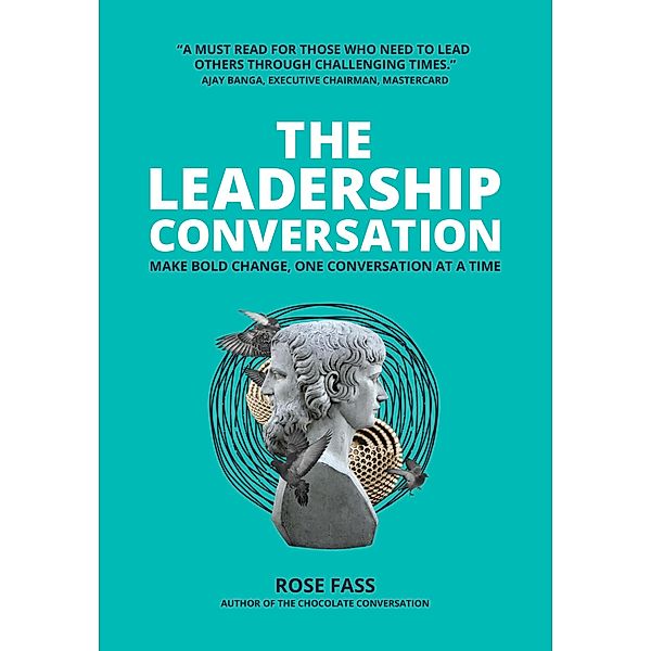 THE LEADERSHIP CONVERSATION - Making bold change, one conversation at a time, Rose Fass