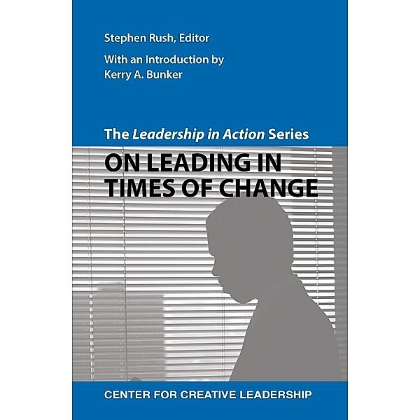The Leadership in Action Series: On Leading in Times of Change, Stephen Rush