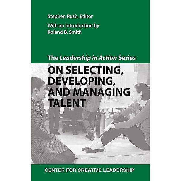 The Leadership in Action Series: On Selecting, Developing, and Managing Talent, Stephen Rush