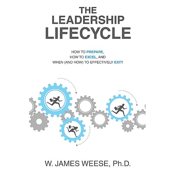 THE LEADERSHIP LIFECYCLE, W. James Weese Ph. D.