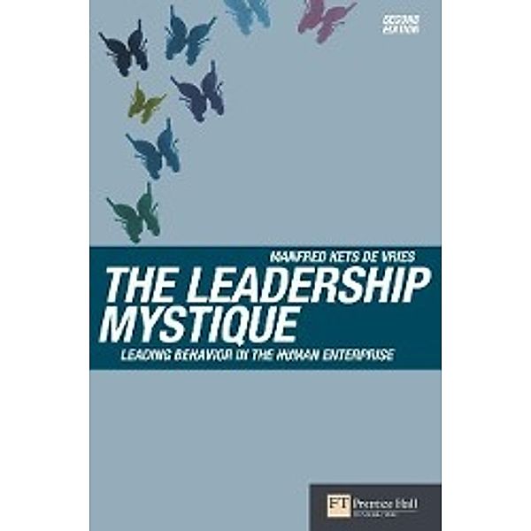 The Leadership Mystique: Leading Behavior in the Human Enterprise, Manfred Kets de Vries