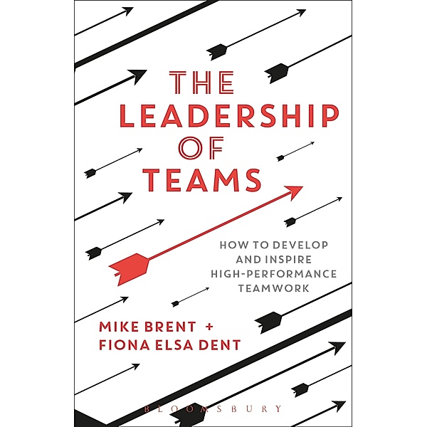 The Leadership of Teams, Mike Brent, Fiona E. Dent