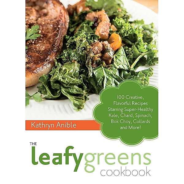 The Leafy Greens Cookbook, Kathryn Anible
