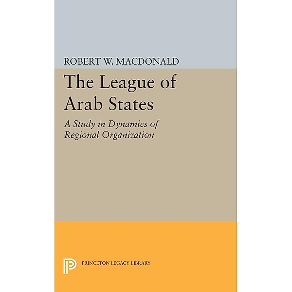 The League of Arab States / Princeton Legacy Library Bd.1884, Robert W. MacDonald
