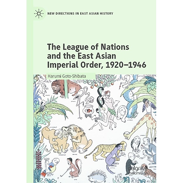 The League of Nations and the East Asian Imperial Order, 1920-1946 / New Directions in East Asian History, Harumi Goto-Shibata