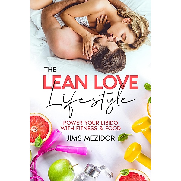 The Lean Love Lifestyle: Power Your Libido with Fitness & Food, Jims Mezidor