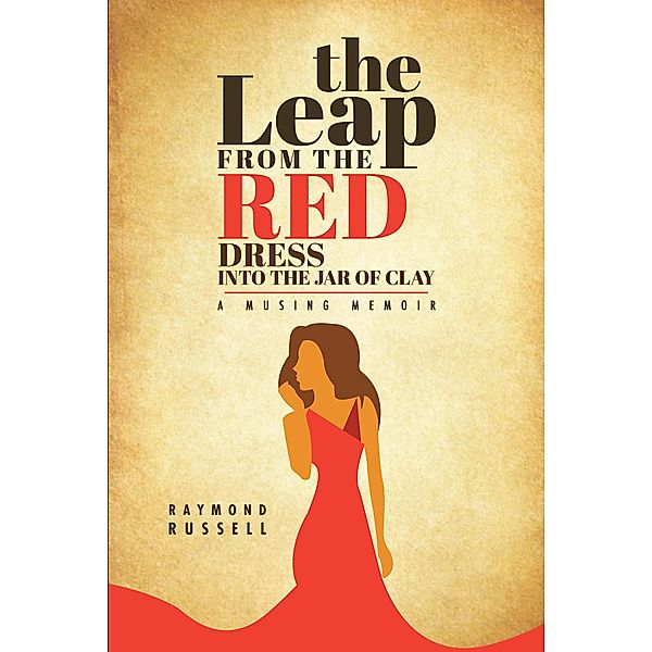 The Leap from the Red Dress into the Jar of Clay / Christian Faith Publishing, Inc., Raymond Russell