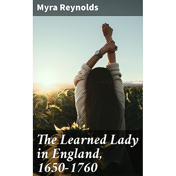 The Learned Lady in England, 1650-1760, Myra Reynolds