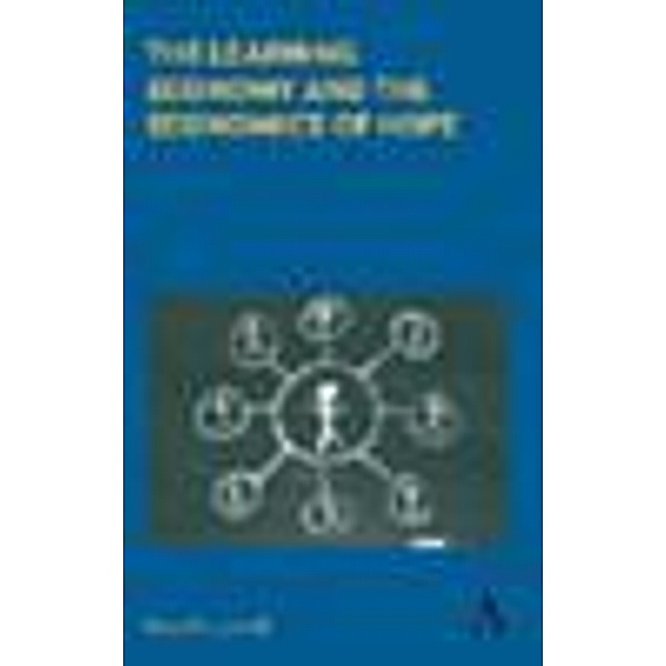 The Learning Economy and the Economics of Hope / Anthem Studies in Innovation and Development, Bengt-Åke Lundvall