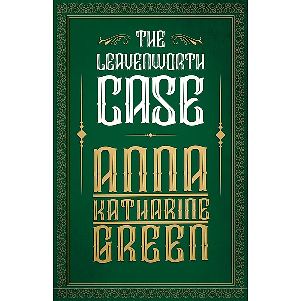 The Leavenworth Case / Mr Gryce Series Bd.1, Anna Katharine Green