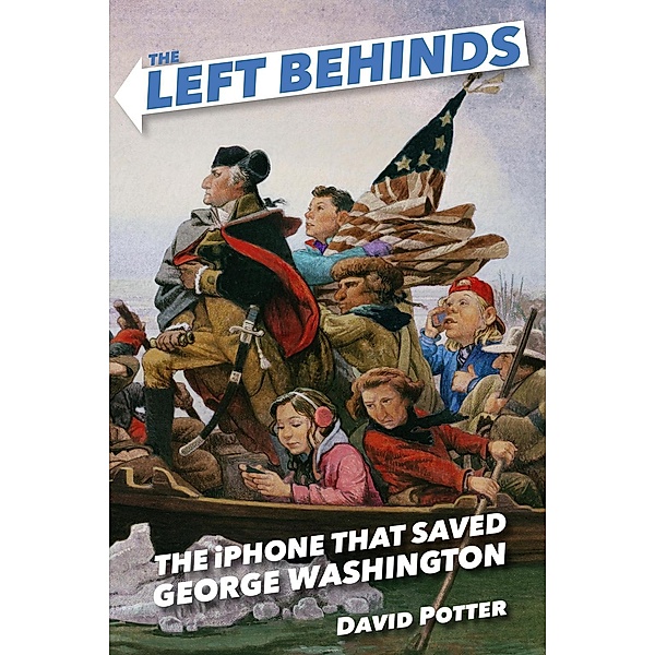 The Left Behinds: The iPhone that Saved George Washington / The Left Behinds Bd.1, David Potter
