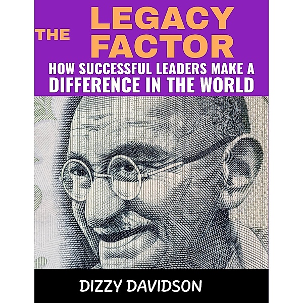 The Legacy Factor: How Successful Leaders Make a Difference in the World (Leaders and Leadership, #8) / Leaders and Leadership, Dizzy Davidson