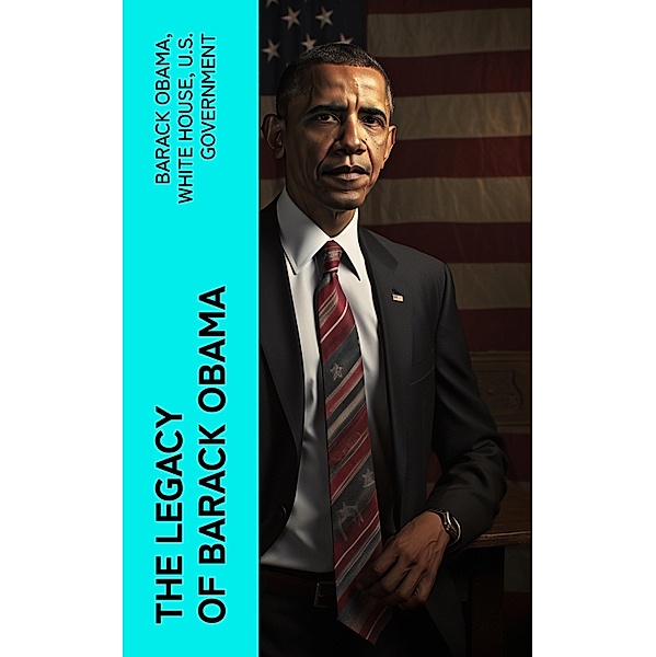 The Legacy of Barack Obama, Barack Obama, White House, U. S. Government
