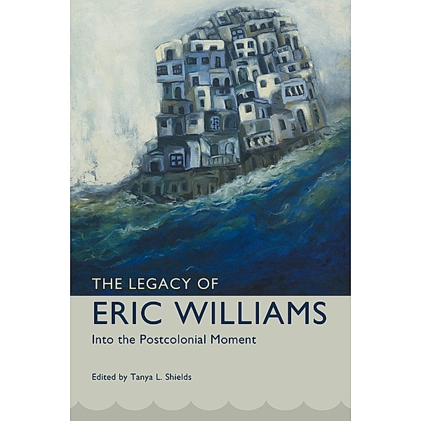 The Legacy of Eric Williams / Caribbean Studies Series