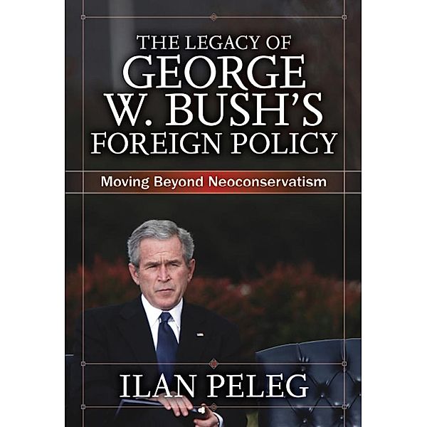 The Legacy of George W. Bush's Foreign Policy, Ilan Peleg