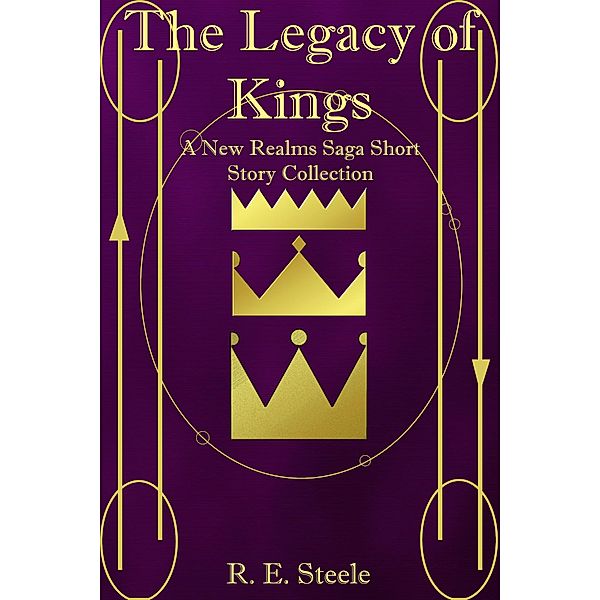 The Legacy of Kings (The New Realms Saga, #0.5) / The New Realms Saga, R. E. Steele