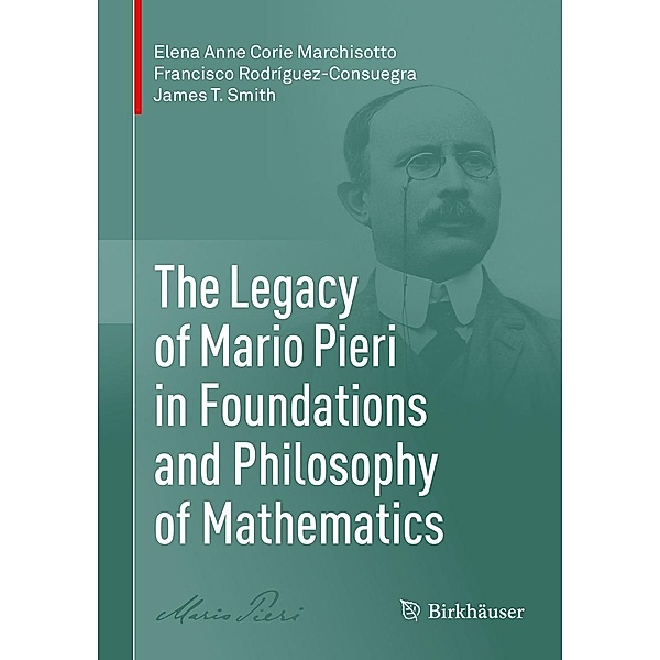 The Legacy of Mario Pieri in Foundations and Philosophy of Mathematics, Elena Anne Corie Marchisotto, Francisco Rodríguez-Consuegra, James T. Smith