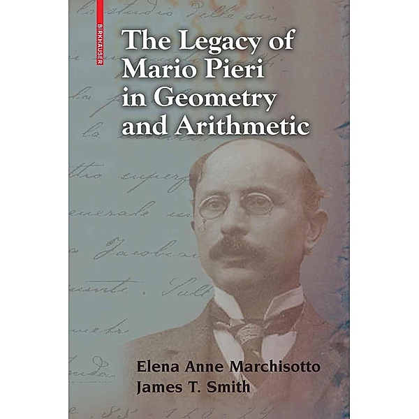 The Legacy of Mario Pieri in Geometry and Arithmetic, Elena Anne Marchisotto, James T. Smith