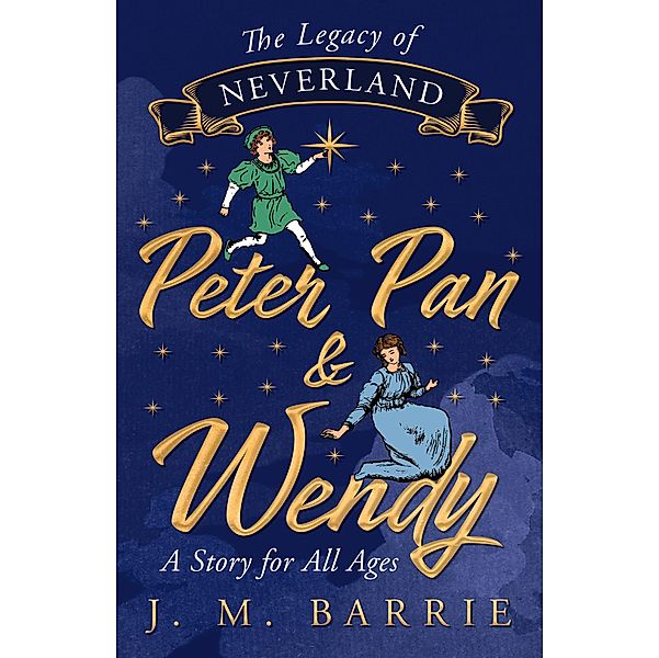 The Legacy of Neverland - Peter Pan and Wendy, J. M. Barrie