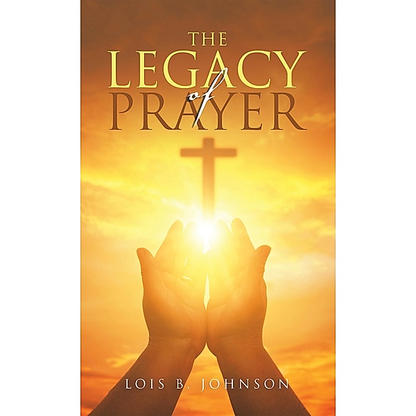 The Legacy of Prayer, Lois B. Johnson