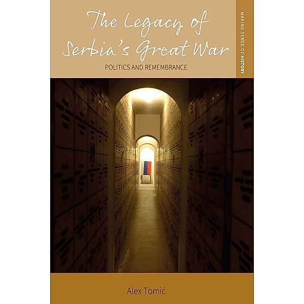 The Legacy of Serbia's Great War / Making Sense of History Bd.48, Alex Tomic