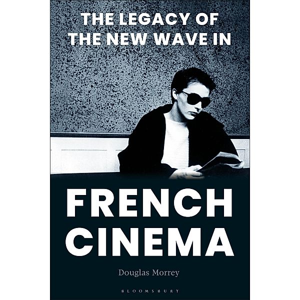 The Legacy of the New Wave in French Cinema, Douglas Morrey
