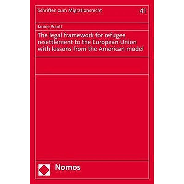 The legal framework for refugee resettlement to the European Union with lessons from the American model, Janine Prantl