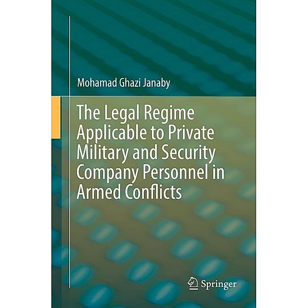 The Legal Regime Applicable to Private Military and Security Company Personnel in Armed Conflicts, Mohamad Ghazi Janaby