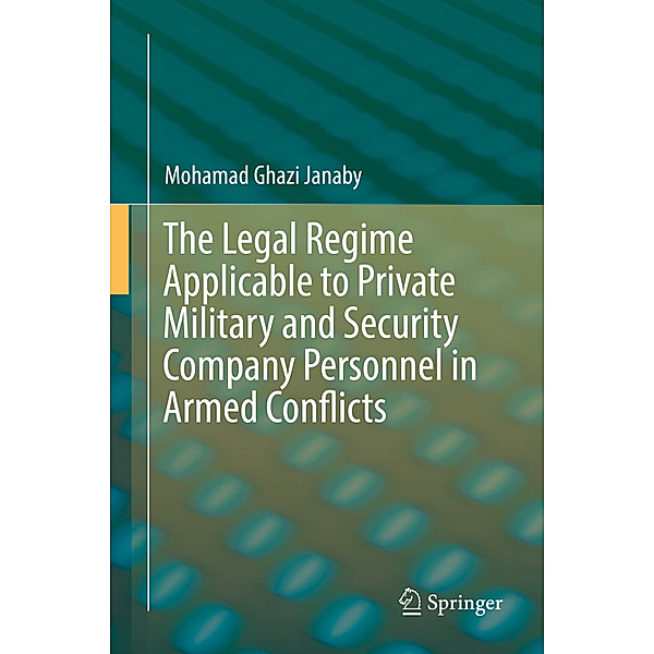 The Legal Regime Applicable to Private Military and Security Company Personnel in Armed Conflicts, Mohamad Ghazi Janaby