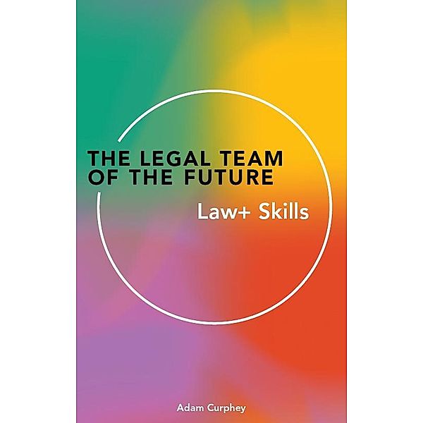 The Legal Team of theFuture: Law+ Skills, Adam Curphey