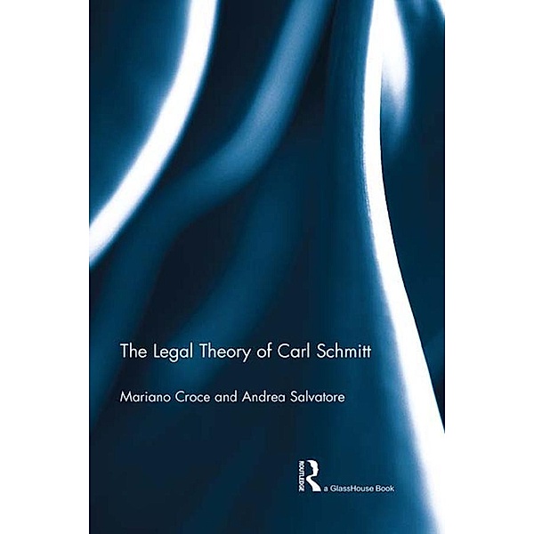 The Legal Theory of Carl Schmitt, Mariano Croce, Andrea Salvatore