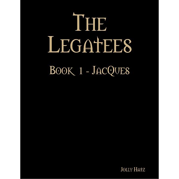 The Legatees - Book  1 - Jacques, Jolly Hatz