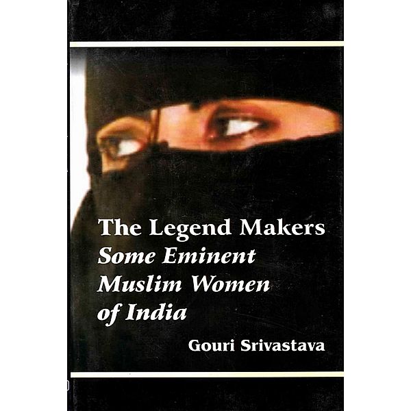 The Legend Makers Some Eminent Muslim Women of India, Gouri Srivastava