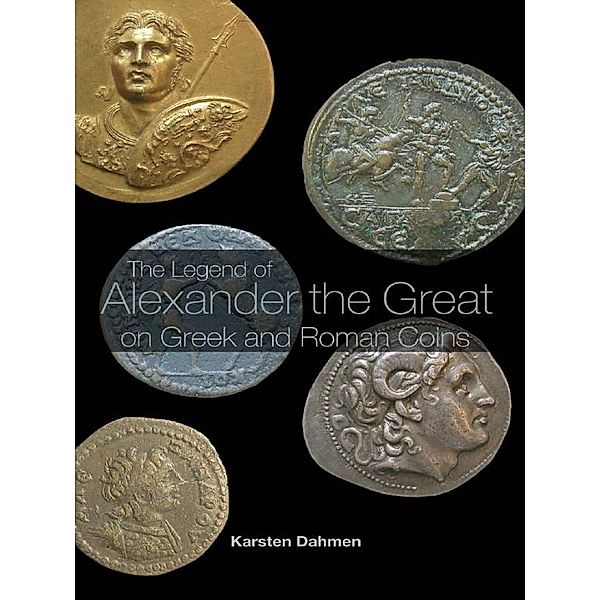 The Legend of Alexander the Great on Greek and Roman Coins, Karsten Dahmen