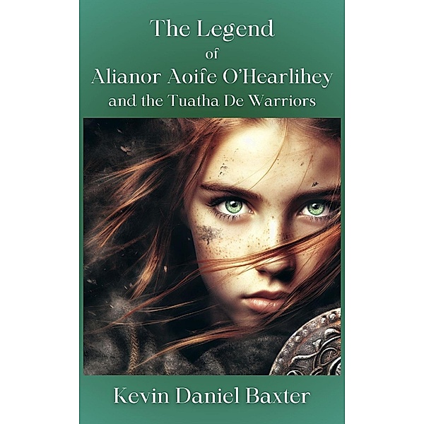 The Legend of Alianor Aoife O'Hearlihey and the Tuatha De Warriors, Kevin Daniel Baxter