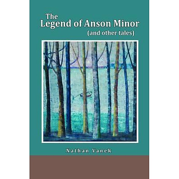 The Legend Of Anson Minor / stories of life and love Bd.1, Nathan Howard Vanek