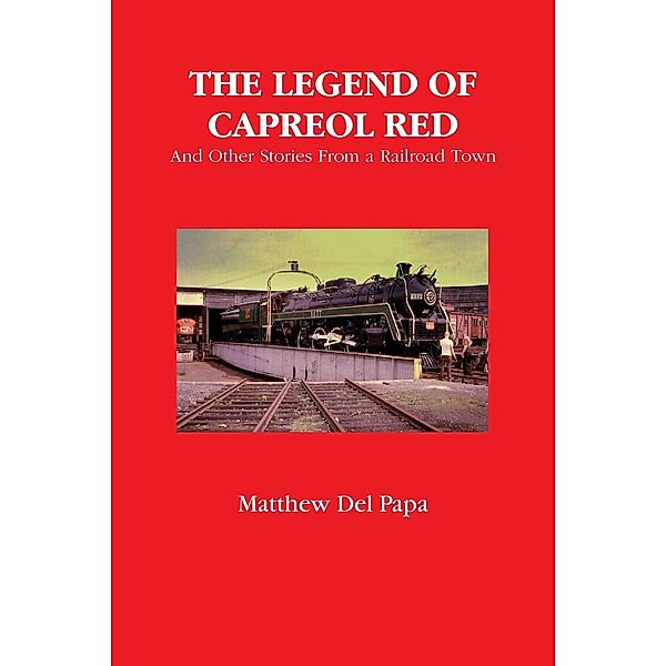 The Legend of Capreol Red: And Other Stories from a Railroad Town, Matthew Del Papa