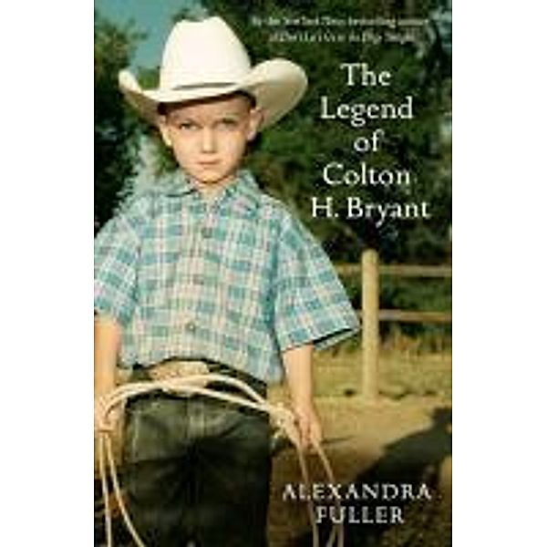 The Legend of Colton H Bryant, Alexandra Fuller