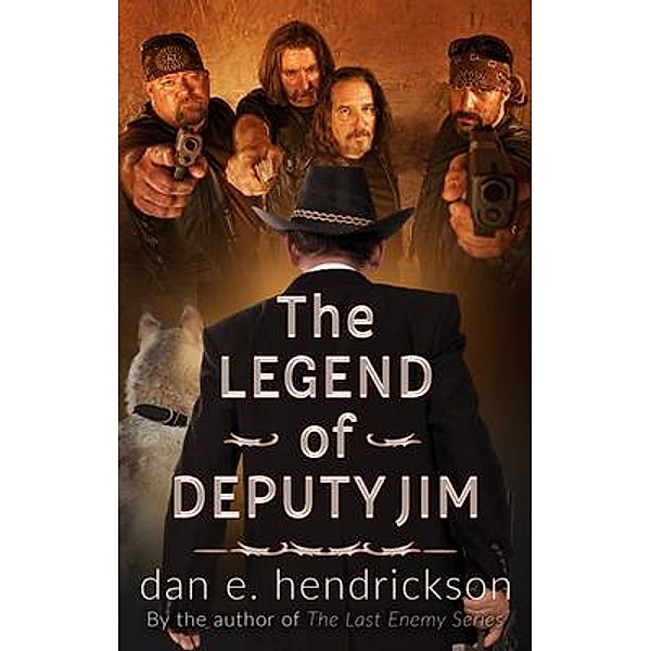 The Legend of Deputy Jim / Dan E. Hendrickson, Dan E Hendrickson
