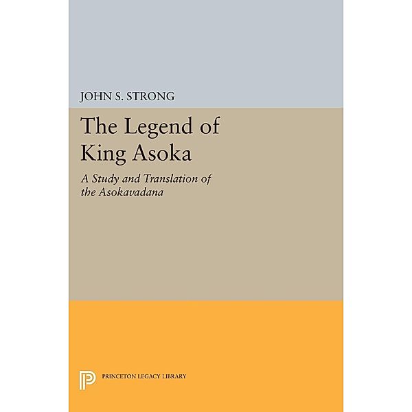 The Legend of King Asoka / Princeton Legacy Library Bd.614, John S. Strong