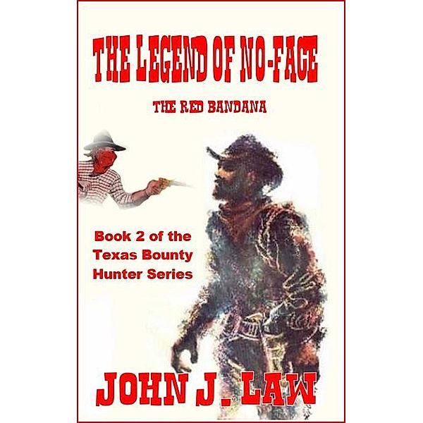 The Legend Of No-Face - The Red Bandana Book 2 of the Texas Bounty Hunter Series, John J. Law