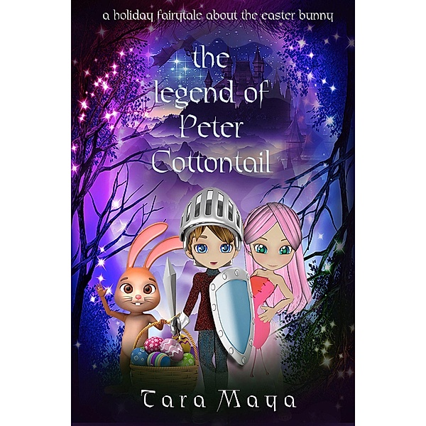 The Legend of Peter Cottontail - A Holiday Fairytale About the Easter Bunny, Tara Maya
