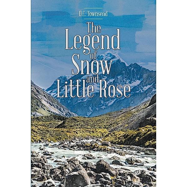 The Legend of Snow and Little Rose / Page Publishing, Inc., D. C. Townsend