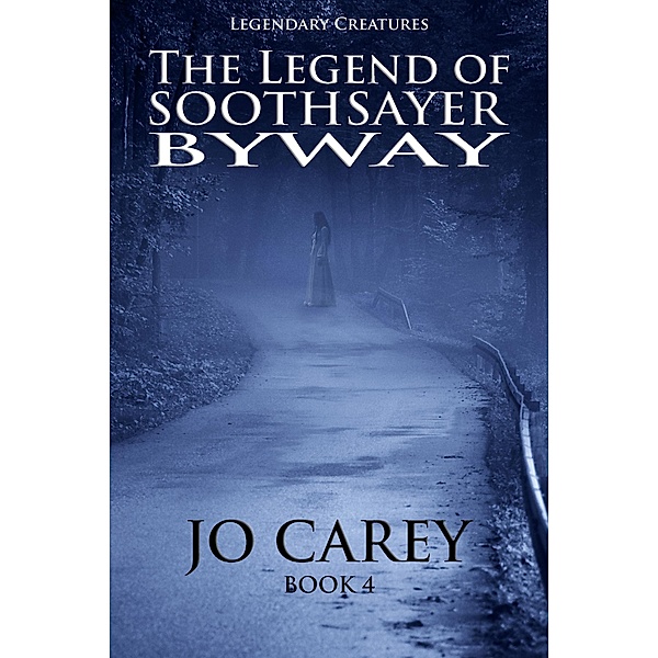 The Legend of Soothsayer Byway (Legendary Creatures, #4) / Legendary Creatures, Jo Carey
